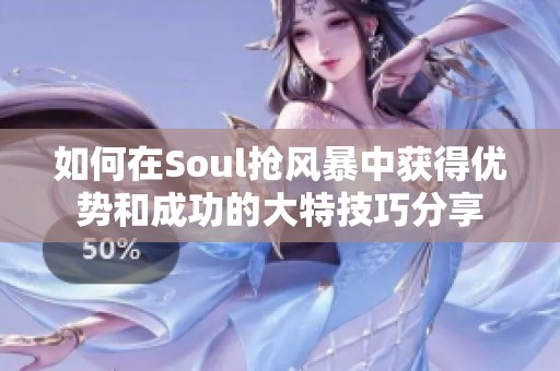 如何在Soul抢风暴中获得优势和成功的大特技巧分享