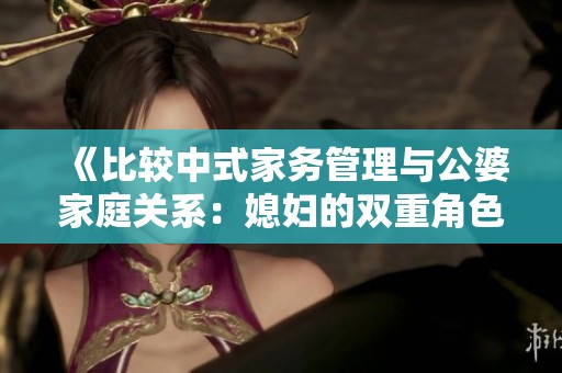 《比较中式家务管理与公婆家庭关系：媳妇的双重角色》