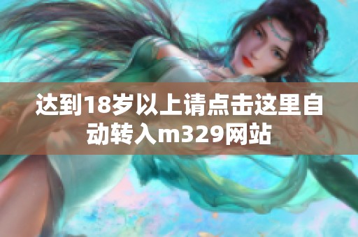 达到18岁以上请点击这里自动转入m329网站