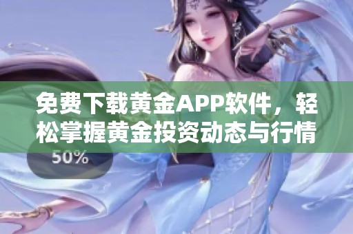 免费下载黄金APP软件，轻松掌握黄金投资动态与行情分析