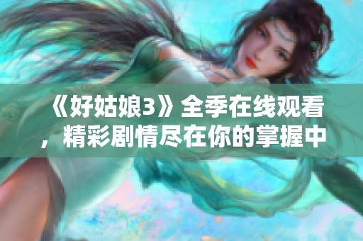 《好姑娘3》全季在线观看，精彩剧情尽在你的掌握中