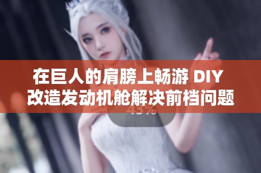 在巨人的肩膀上畅游 DIY 改造发动机舱解决前档问题