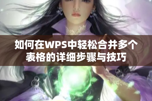 如何在WPS中轻松合并多个表格的详细步骤与技巧