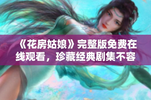 《花房姑娘》完整版免费在线观看，珍藏经典剧集不容错过