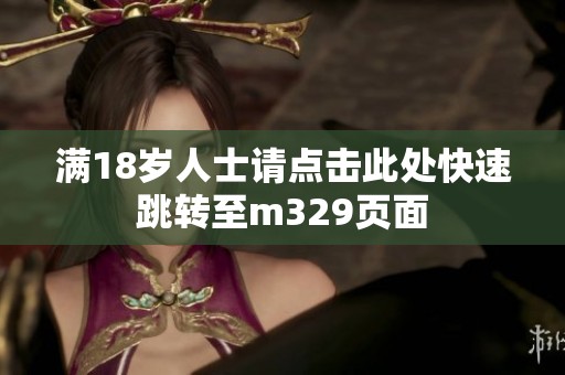 满18岁人士请点击此处快速跳转至m329页面