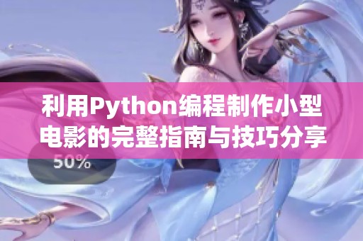 利用Python编程制作小型电影的完整指南与技巧分享