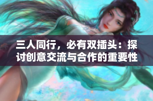 三人同行，必有双插头：探讨创意交流与合作的重要性