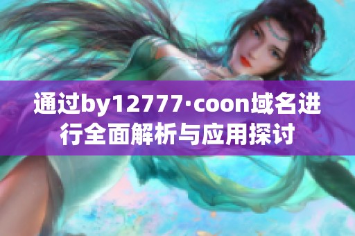 通过by12777·coon域名进行全面解析与应用探讨