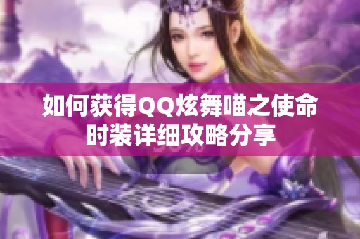 如何获得QQ炫舞喵之使命时装详细攻略分享