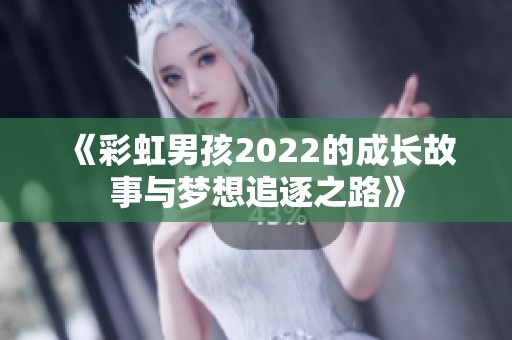 《彩虹男孩2022的成长故事与梦想追逐之路》